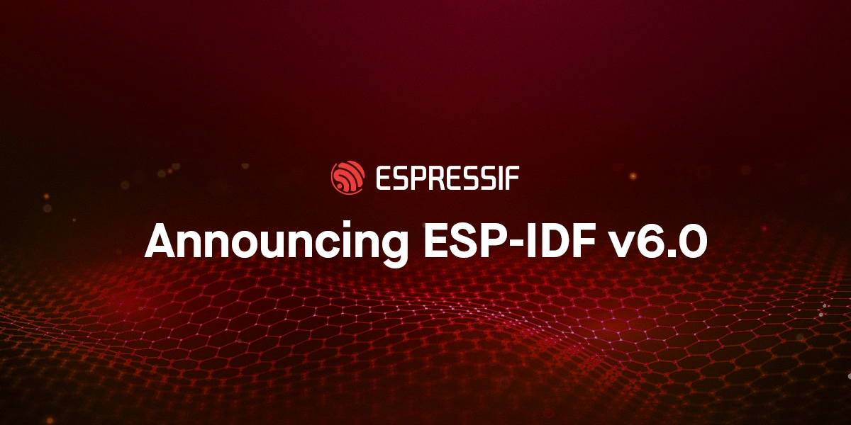 Announcing ESP-IDF v6.0 · Developer Portal